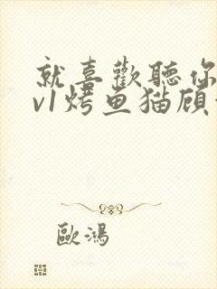 就喜欢听你叫1v1烤鱼猫顾浅浅