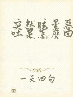 突然眩晕恶心呕吐是怎么回事