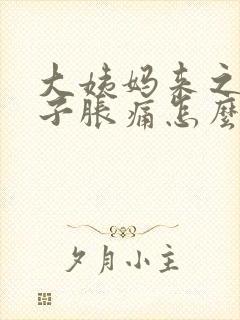 大姨妈来之前肚子胀痛怎么办