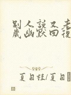 别人说又老了一岁幽默回复