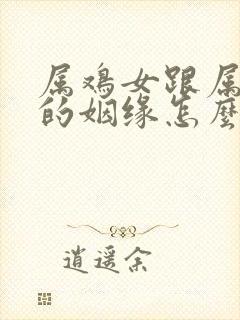 属鸡女跟属龙男的姻缘怎么样