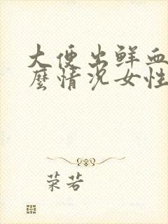 大便出鲜血是什么情况女性