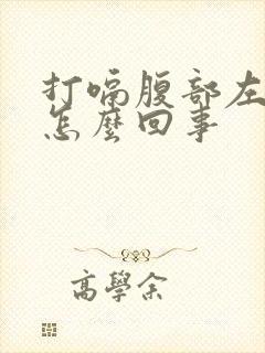 打嗝腹部左侧疼怎么回事