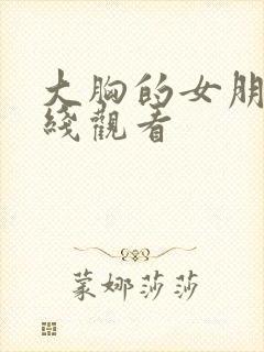 大胸的女朋友在线观看
