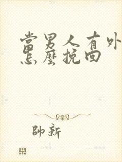 当男人有外遇了怎么挽回