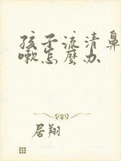 孩子流清鼻涕咳嗽怎么办