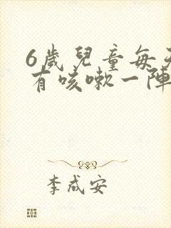 6岁儿童每天都有咳嗽一阵