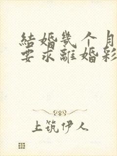 结婚几个月女方要求离婚彩礼还可以退吗封面