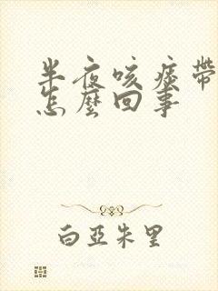 半夜咳痰带血是怎么回事