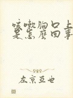 咳嗽胸口上方疼是怎么回事