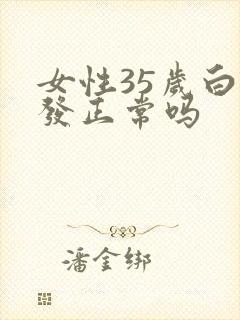 女性35岁白头发正常吗