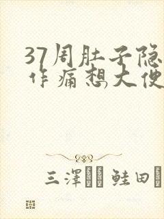 37周肚子隐隐作痛想大便腰酸