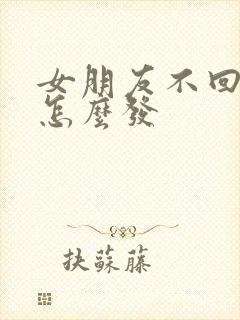 女朋友不回消息怎么发