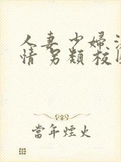 人妻 少妇 激情 另类 校园