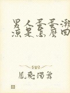 男人蛋蛋潮湿发凉是怎么回事封面