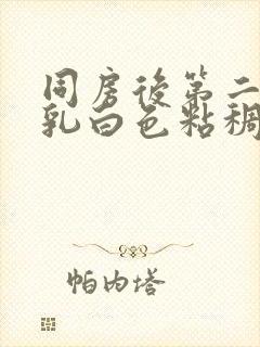 同房后第二天有乳白色粘稠分泌物