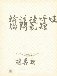 输液后呼吸困难胸闷气短