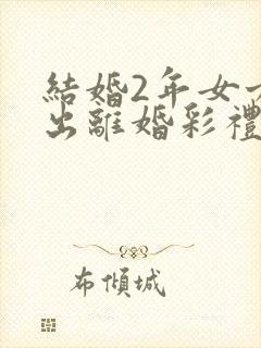 结婚2年女方提出离婚彩礼钱退吗没有结婚证封面