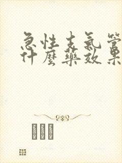 急性支气管炎用什么药效果好的快