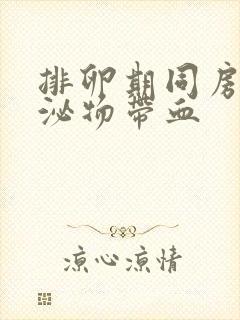 排卵期同房后分泌物带血