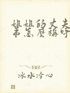 姐姐的丈夫的弟弟怎么称呼