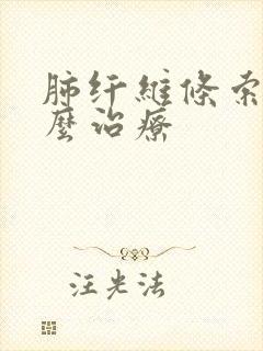 肺纤维条索影怎么治疗