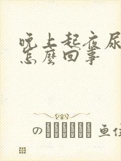 晚上起夜尿少是怎么回事