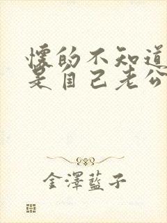 怀的不知道是不是自己老公的孩子怎么办