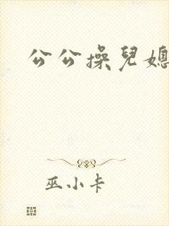 公公操儿媳秀婷