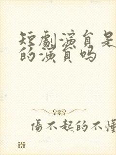 短剧演员是专业的演员吗