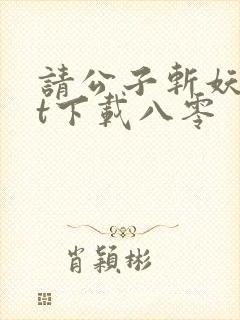 请公子斩妖txt下载八零