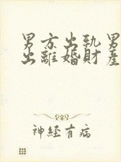 男方出轨男方提出离婚财产怎么分配封面