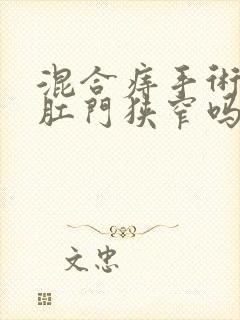 混合痔手术容易肛门狭窄吗封面