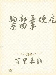 胸部长硬疙瘩怎么回事