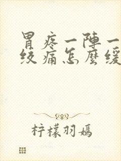 胃疼一阵一阵的绞痛怎么缓解