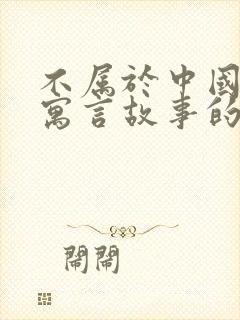 不属于中国古代寓言故事的有哪些