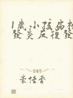 1岁小孩扁桃体发炎反复发烧几天