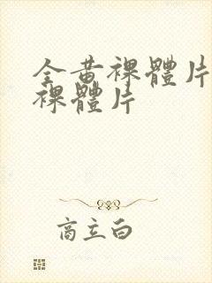 全黄裸体片一级裸体片