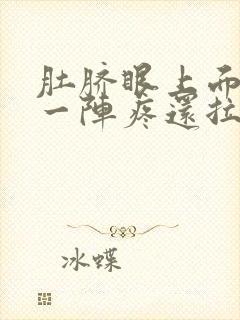 肚脐眼上面一阵一阵疼还拉肚子是什么原因