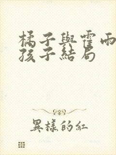 橘子与霍雨浩的孩子结局