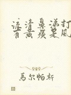 流清鼻涕打喷嚏有黄痰是风寒还是风热