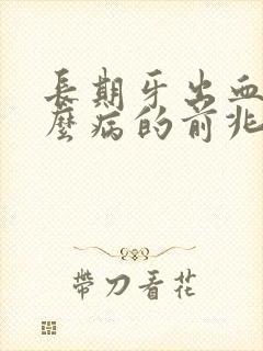 长期牙出血是什么病的前兆