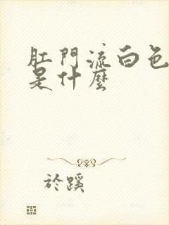 肛门流白色粘液是什么