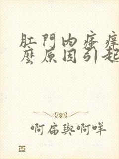 肛门内瘙痒是什么原因引起的,怎么治疗