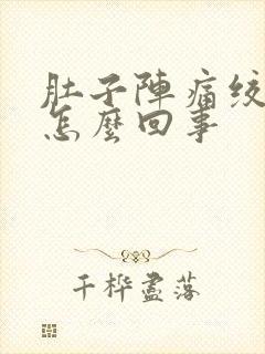 肚子阵痛绞痛是怎么回事