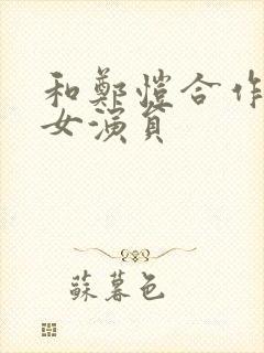 和郑恺合作过的女演员