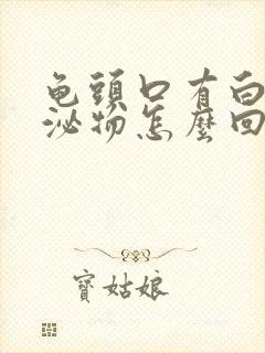 龟头口有白色分泌物怎么回事封面