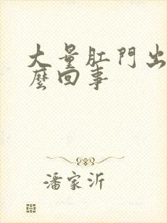 大量肛门出血怎么回事