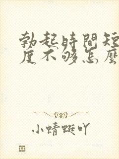 勃起时间短,硬度不够怎么回事