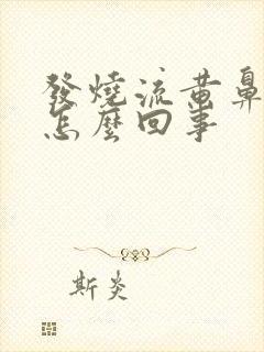 发烧流黄鼻涕是怎么回事